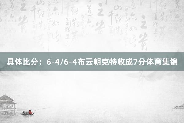 具体比分：6-4/6-4布云朝克特收成7分体育集锦