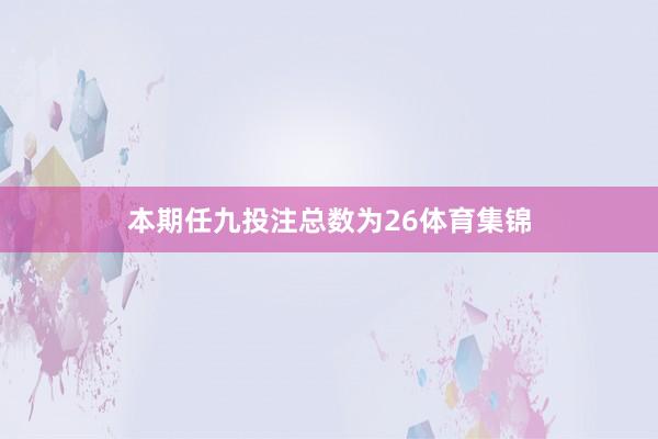 本期任九投注总数为26体育集锦