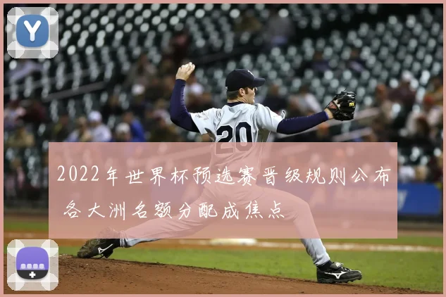 2022年世界杯预选赛晋级规则公布 各大洲名额分配成焦点