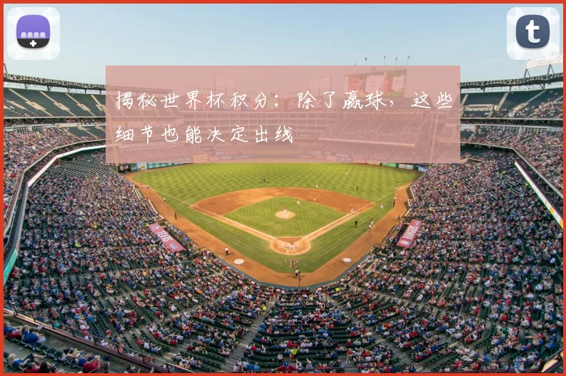 揭秘世界杯积分：除了赢球，这些细节也能决定出线