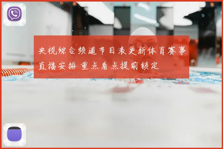 央视综合频道节目表更新体育赛事直播安排 重点看点提前锁定