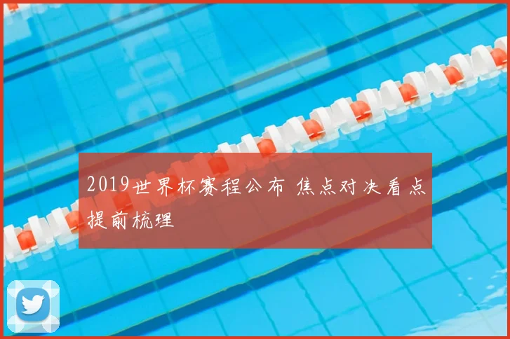 2019世界杯赛程公布 焦点对决看点提前梳理