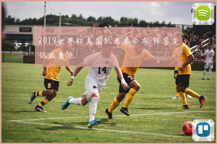 2019世界杯美国队名单公布 阵容变化成看点
