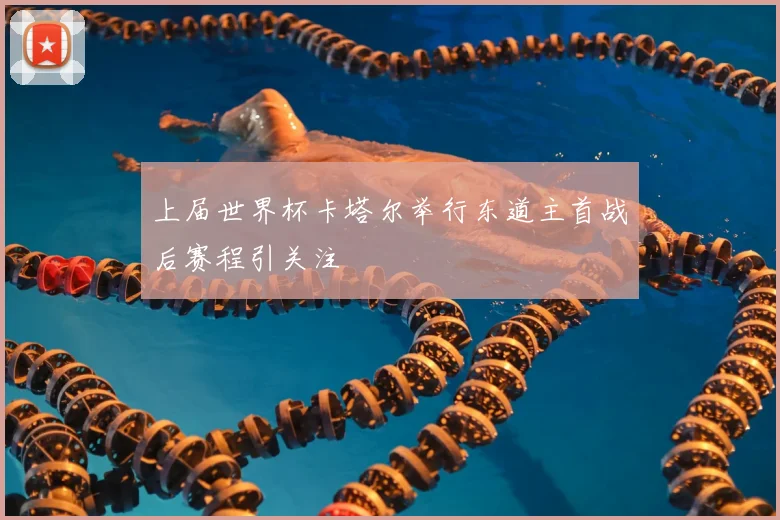 上届世界杯卡塔尔举行东道主首战后赛程引关注