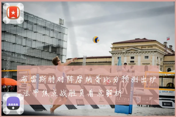 布雷斯特对阵摩纳哥比分预测出炉 法甲焦点战胜负看点解析